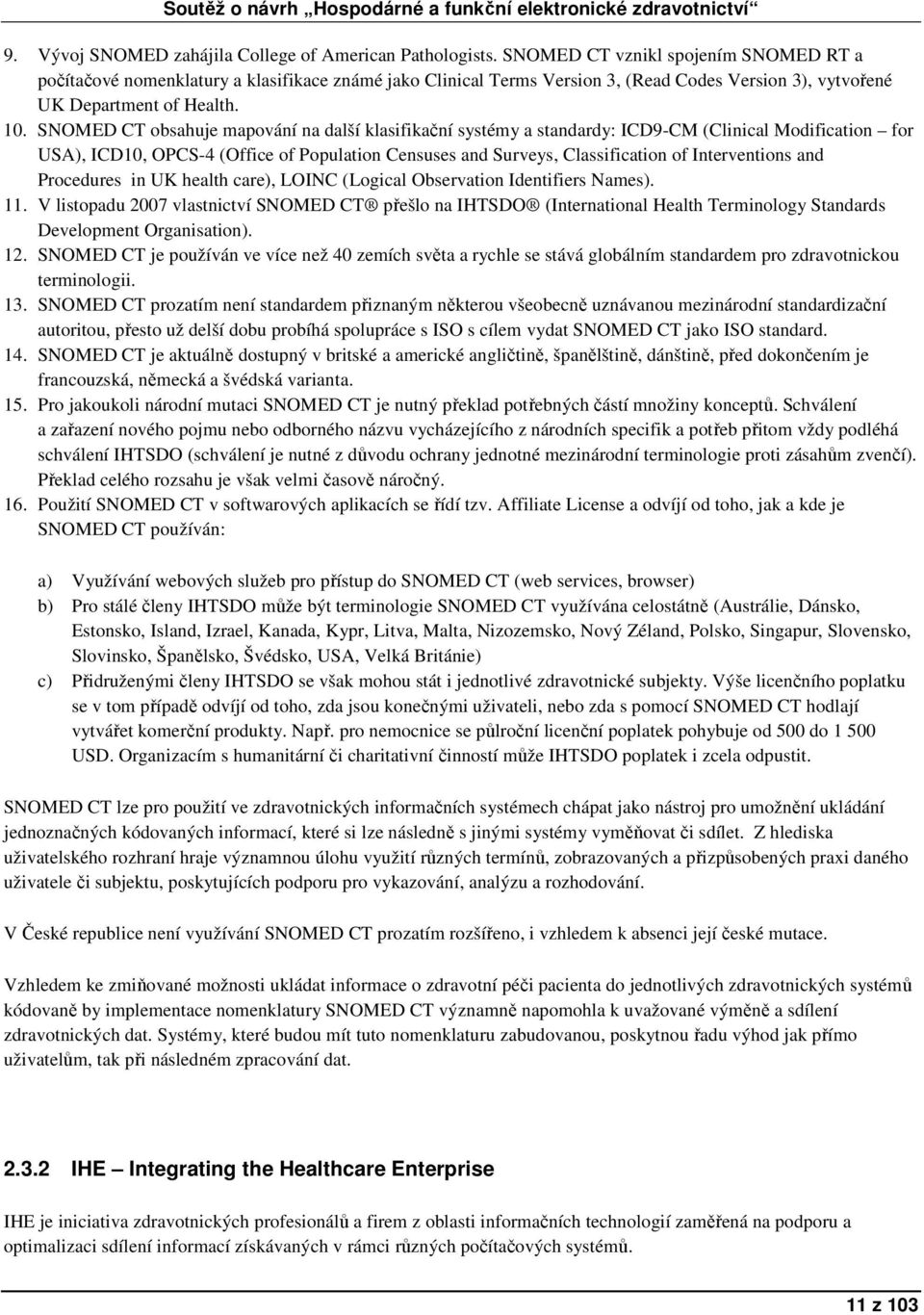 SNOMED CT obsahuje mapování na další klasifikační systémy a standardy: ICD9-CM (Clinical Modification for USA), ICD10, OPCS-4 (Office of Population Censuses and Surveys, Classification of