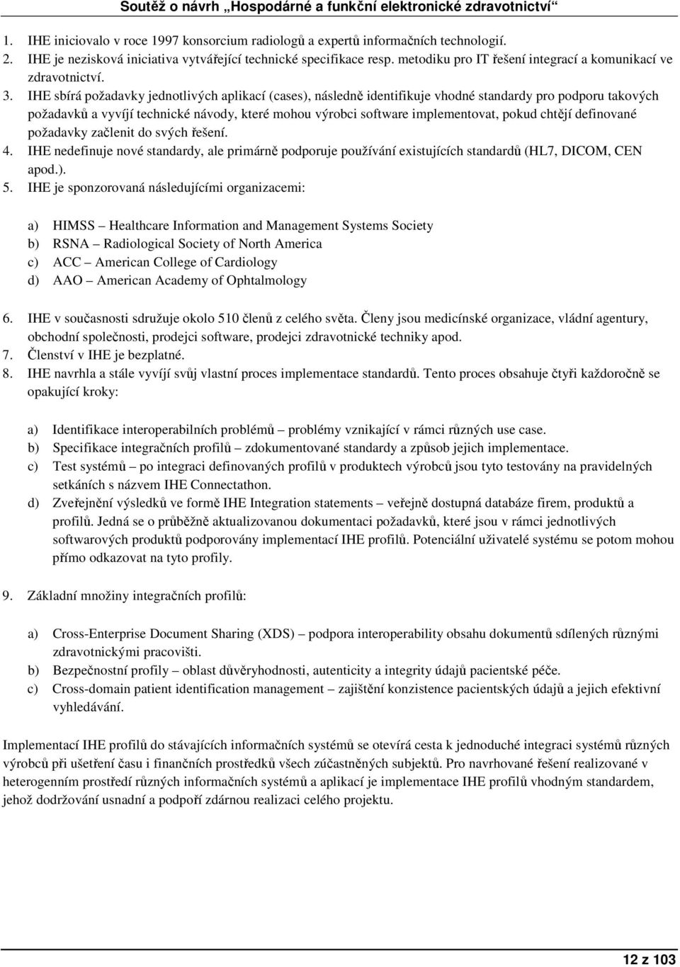 IHE sbírá požadavky jednotlivých aplikací (cases), následně identifikuje vhodné standardy pro podporu takových požadavků a vyvíjí technické návody, které mohou výrobci software implementovat, pokud
