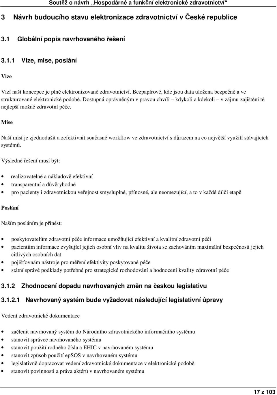 Mise Naší misí je zjednodušit a zefektivnit současné workflow ve zdravotnictví s důrazem na co největší využití stávajících systémů.