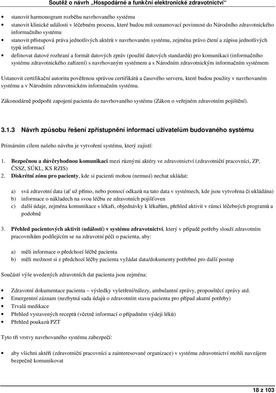 komunikaci (informačního systému zdravotnického zařízení) s navrhovaným systémem a s Národním zdravotnickým informačním systémem Ustanovit certifikační autoritu pověřenou správou certifikátů a