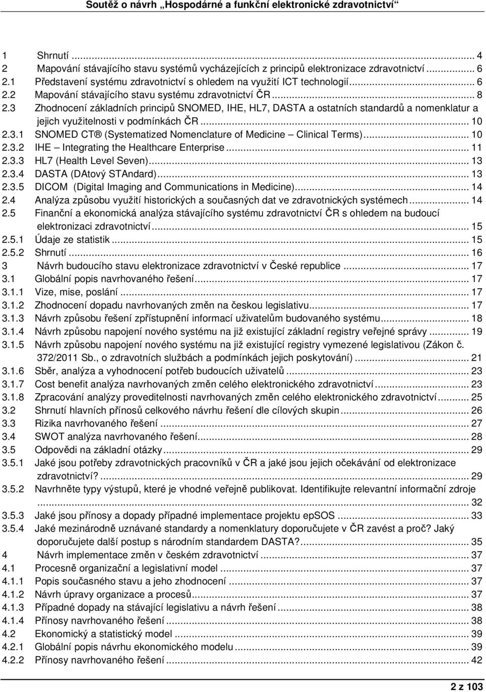 .. 10 2.3.2 IHE Integrating the Healthcare Enterprise... 11 2.3.3 HL7 (Health Level Seven)... 13 2.3.4 DASTA (DAtový STAndard)... 13 2.3.5 DICOM (Digital Imaging and Communications in Medicine)... 14 2.