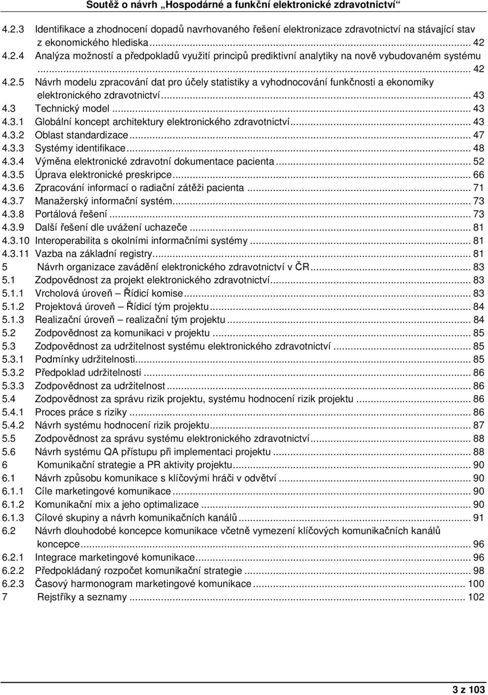 .. 43 4.3.2 Oblast standardizace... 47 4.3.3 Systémy identifikace... 48 4.3.4 Výměna elektronické zdravotní dokumentace pacienta... 52 4.3.5 Úprava elektronické preskripce... 66 4.3.6 Zpracování informací o radiační zátěži pacienta.