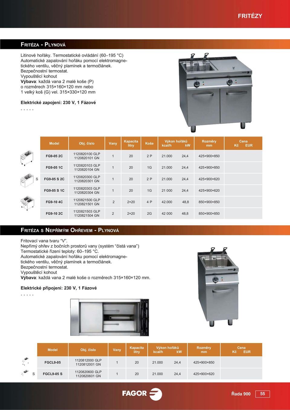 315 330 120 Elektrické zapojení: 230 V, 1 Fázové Vany Kapacita litry Koše Výkon ho ák kcal/h FG9-05 2C 1120820100 GL 1120820101 GN 1 20 2 21.