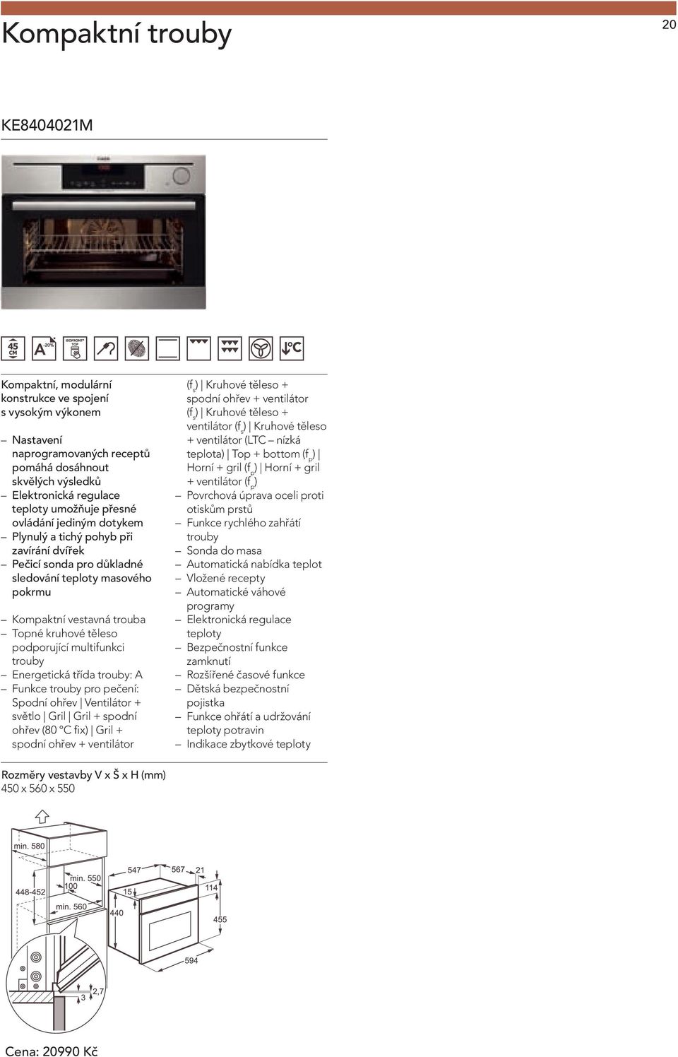 podporující multifunkci trouby Energetická třída trouby: A Funkce trouby pro pečení: Spodní ohřev Ventilátor + světlo Gril Gril + spodní ohřev (80 C fix) Gril + spodní ohřev + ventilátor (f s )