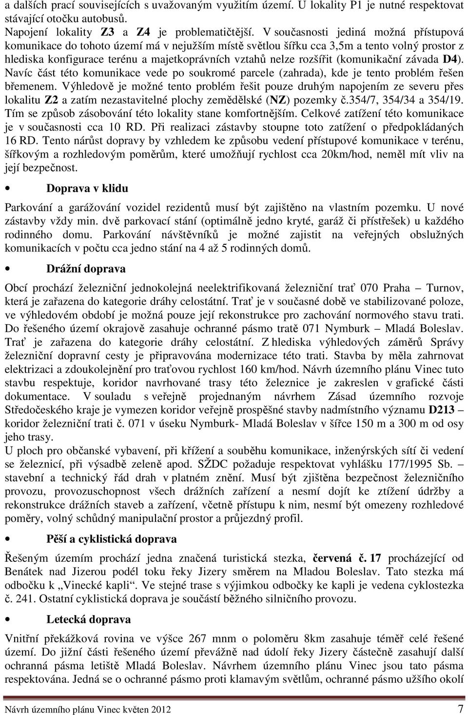 (komunikační závada D4). Navíc část této komunikace vede po soukromé parcele (zahrada), kde je tento problém řešen břemenem.