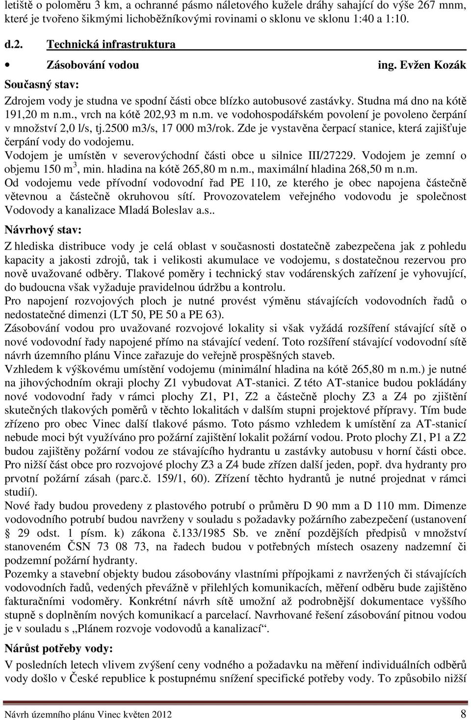 2500 m3/s, 17 000 m3/rok. Zde je vystavěna čerpací stanice, která zajišťuje čerpání vody do vodojemu. Vodojem je umístěn v severovýchodní části obce u silnice III/27229.