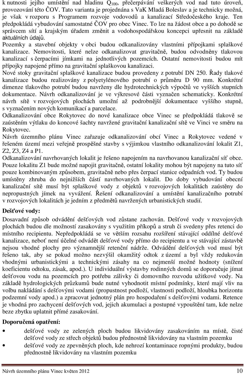 Ten předpokládá vybudování samostatné ČOV pro obec Vinec. To lze na žádost obce a po dohodě se správcem sítí a krajským úřadem změnit a vodohospodářskou koncepci upřesnit na základě aktuálních údajů.