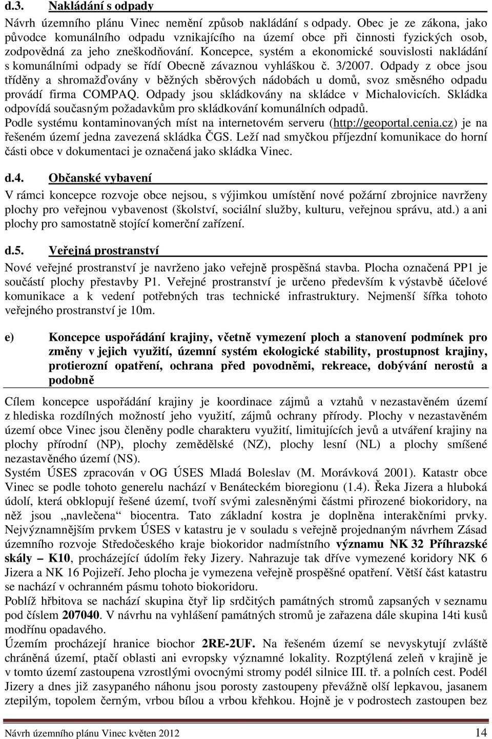 Koncepce, systém a ekonomické souvislosti nakládání s komunálními odpady se řídí Obecně závaznou vyhláškou č. 3/2007.