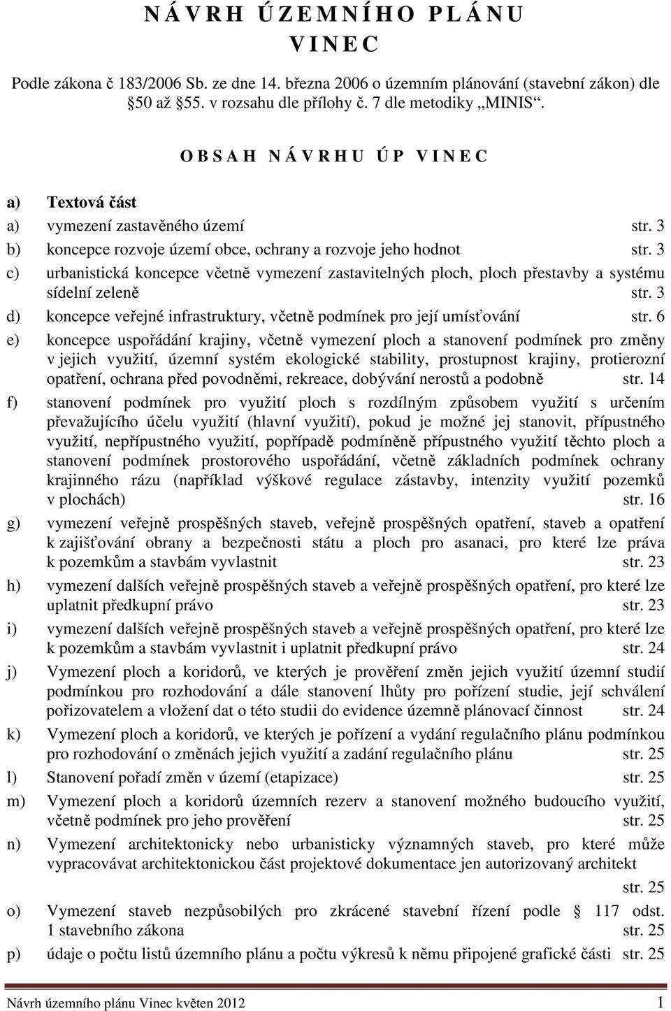 3 c) urbanistická koncepce včetně vymezení zastavitelných ploch, ploch přestavby a systému sídelní zeleně str. 3 d) koncepce veřejné infrastruktury, včetně podmínek pro její umísťování str.