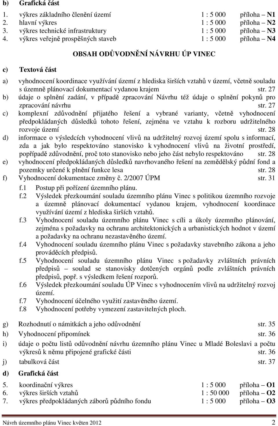 územně plánovací dokumentací vydanou krajem str. 27 b) údaje o splnění zadání, v případě zpracování Návrhu též údaje o splnění pokynů pro zpracování návrhu str.