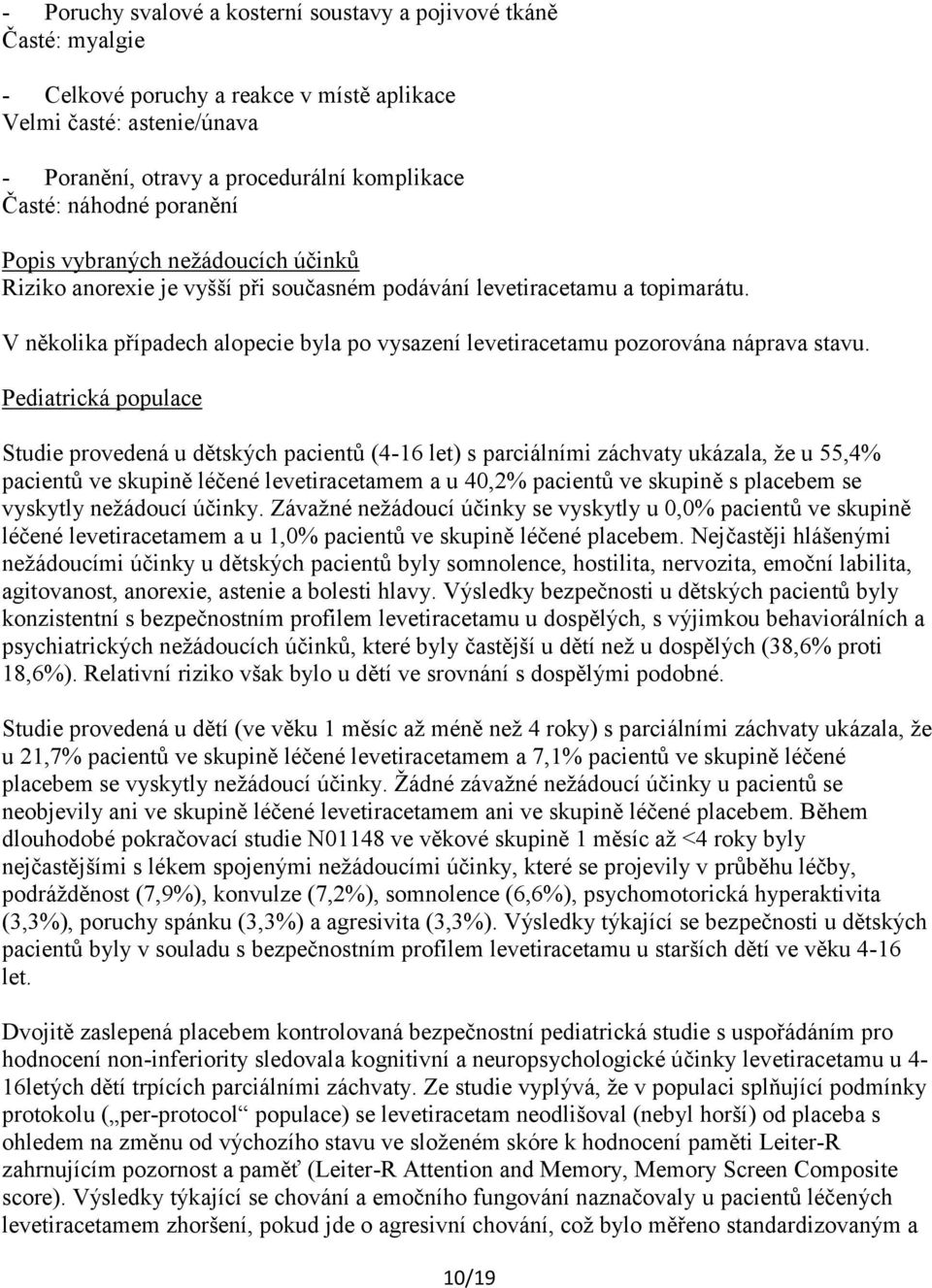 V několika případech alopecie byla po vysazení levetiracetamu pozorována náprava stavu.