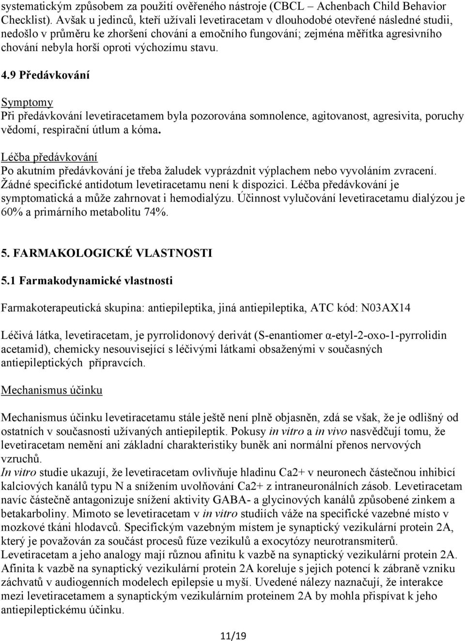 výchozímu stavu. 4.9 Předávkování Symptomy Při předávkování levetiracetamem byla pozorována somnolence, agitovanost, agresivita, poruchy vědomí, respirační útlum a kóma.