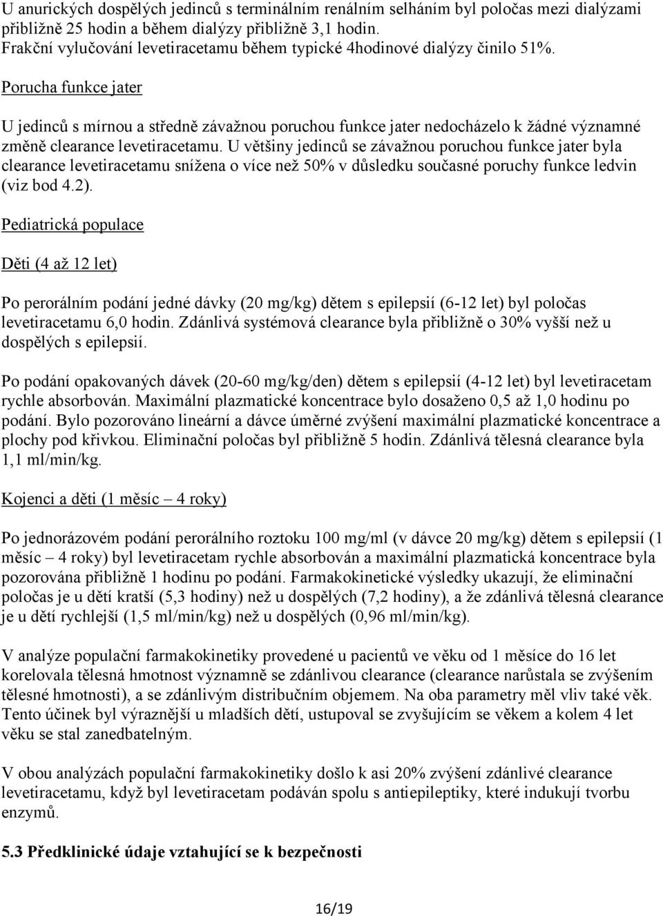 Porucha funkce jater U jedinců s mírnou a středně závažnou poruchou funkce jater nedocházelo k žádné významné změně clearance levetiracetamu.