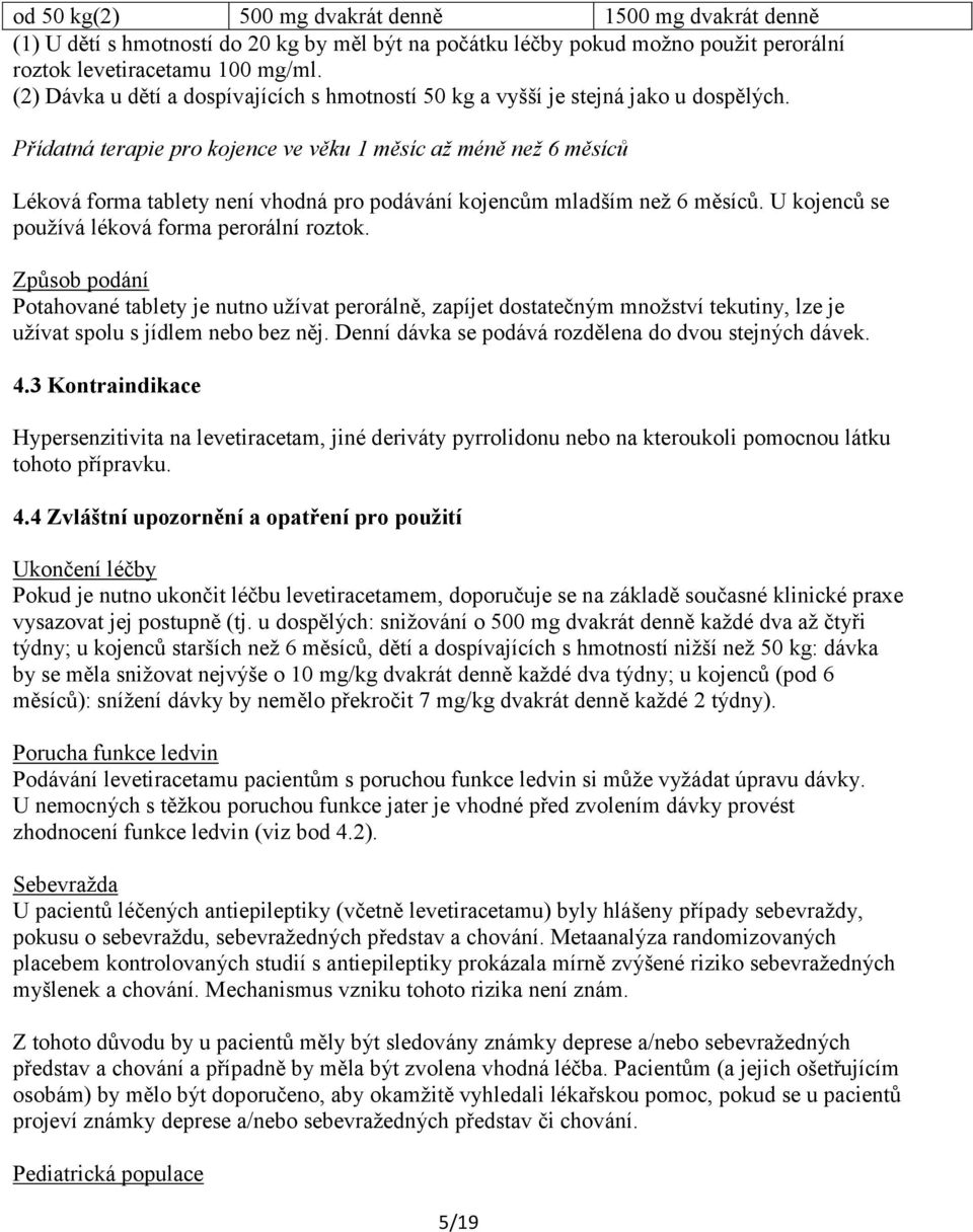 Přídatná terapie pro kojence ve věku 1 měsíc až méně než 6 měsíců Léková forma tablety není vhodná pro podávání kojencům mladším než 6 měsíců. U kojenců se používá léková forma perorální roztok.