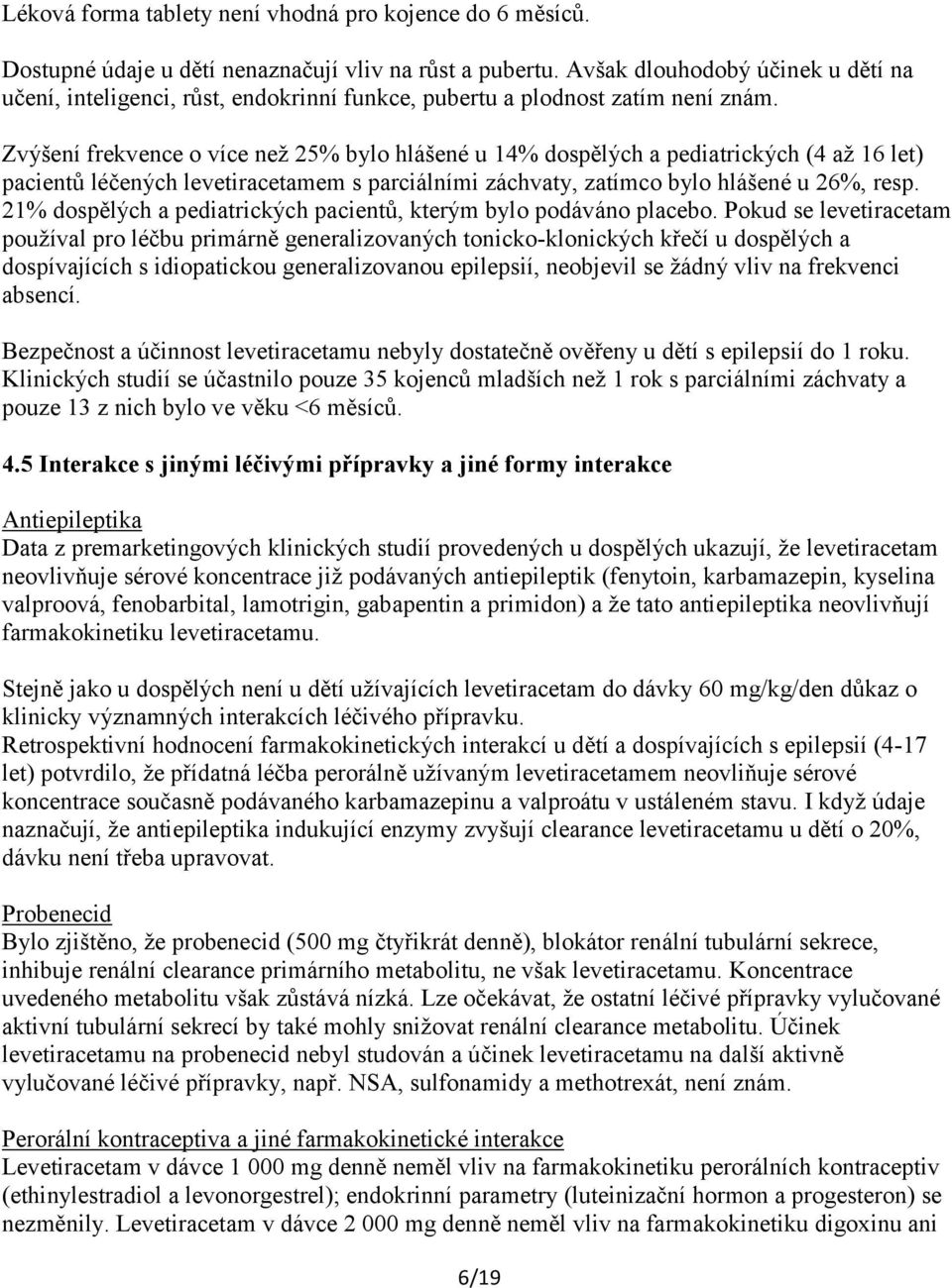 Zvýšení frekvence o více než 25% bylo hlášené u 14% dospělých a pediatrických (4 až 16 let) pacientů léčených levetiracetamem s parciálními záchvaty, zatímco bylo hlášené u 26%, resp.