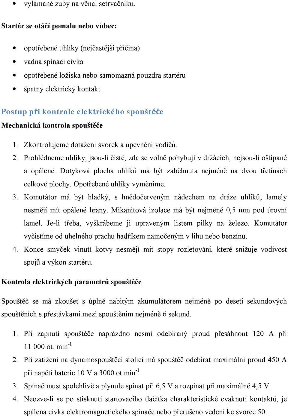 elektrického spouštěče Mechanická kontrola spouštěče 1. Zkontrolujeme dotažení svorek a upevnění vodičů. 2.