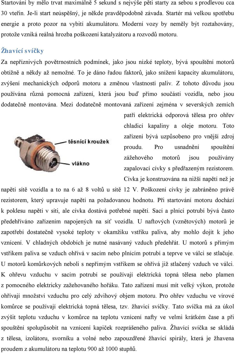 Žhavící svíčky Za nepříznivých povětrnostních podmínek, jako jsou nízké teploty, bývá spouštění motorů obtížně a někdy až nemožné.