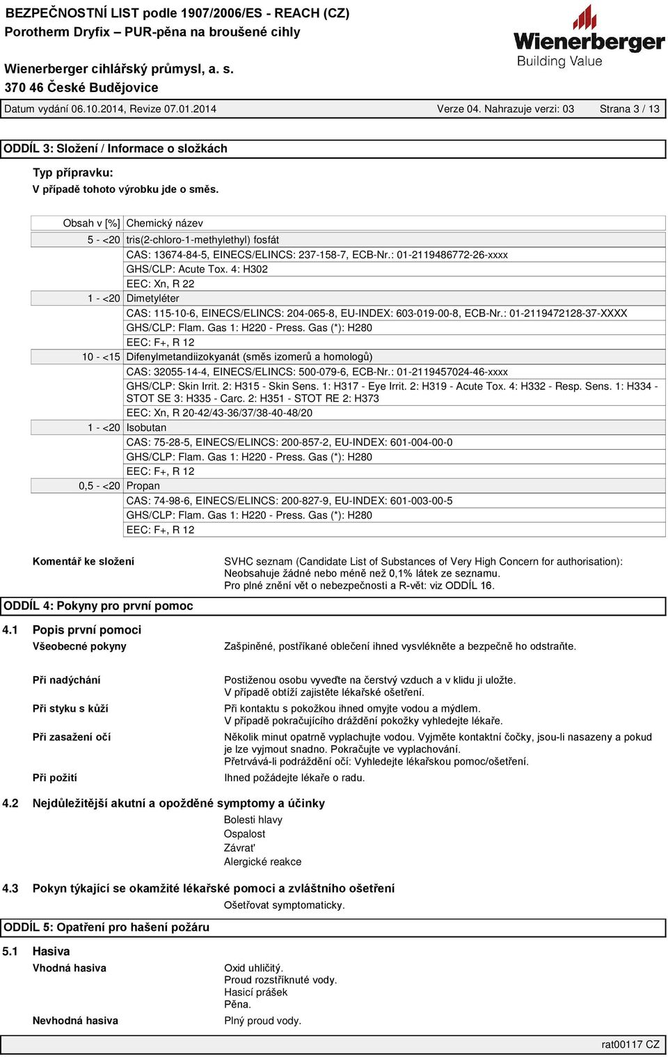 : 01-2119486772-26-xxxx GHS/CLP: Acute Tox. 4: H302 EEC: Xn, R 22 1 - <20 Dimetyléter CAS: 115-10-6, EINECS/ELINCS: 204-065-8, EU-INDEX: 603-019-00-8, ECB-Nr.: 01-2119472128-37-XXXX GHS/CLP: Flam.