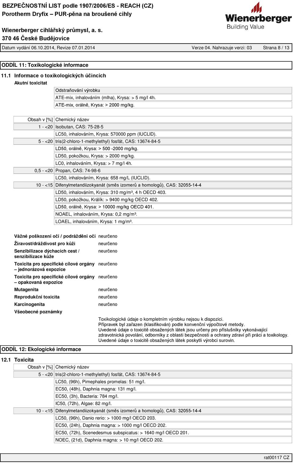 5 - <20 tris(2-chloro-1-methylethyl) fosfát, CAS: 13674-84-5 LD50, pokožkou, Krysa: > 2000 mg/kg. LC0, inhalováním, Krysa: > 7 mg/l 4h.