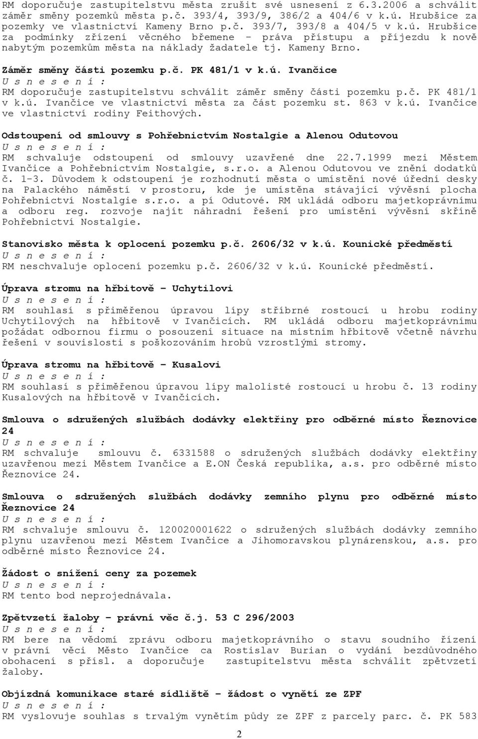 č. PK 481/1 v k.ú. Ivančice ve vlastnictví města za část pozemku st. 863 v k.ú. Ivančice ve vlastnictví rodiny Feithových.