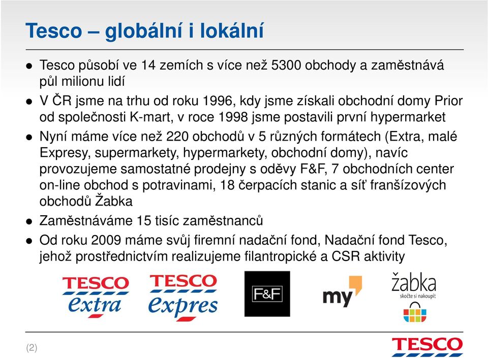 hypermarkety, obchodní domy), navíc provozujeme samostatné prodejny s oděvy F&F, 7 obchodních center on-line obchod s potravinami, 18 čerpacích stanic a síť franšízových