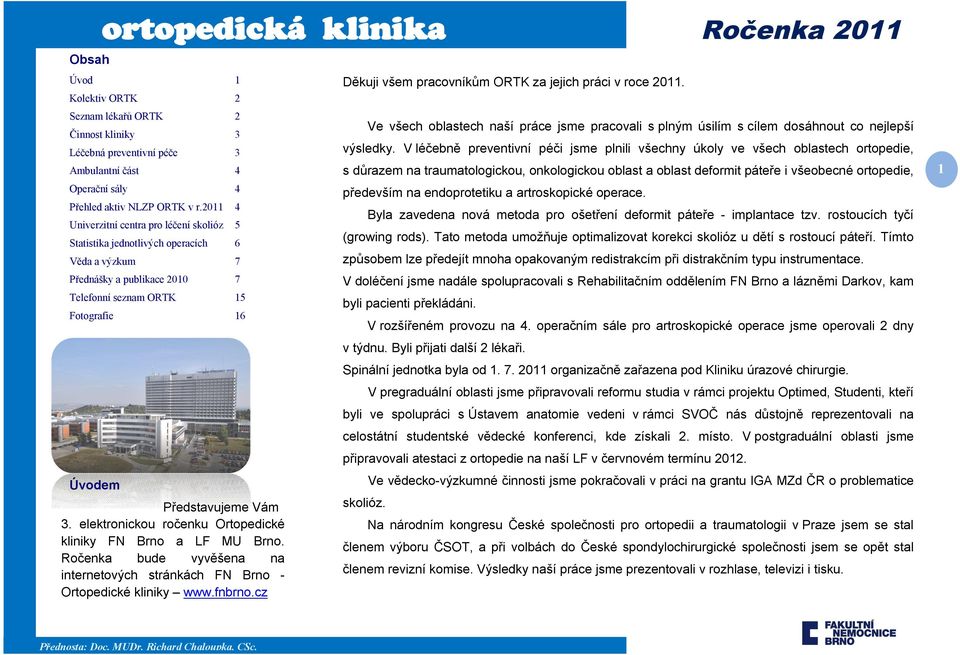 elektronickou ročenku Ortopedické kliniky FN Brno a LF MU Brno. Ročenka bude vyvěšena na internetových stránkách FN Brno - Ortopedické kliniky www.fnbrno.