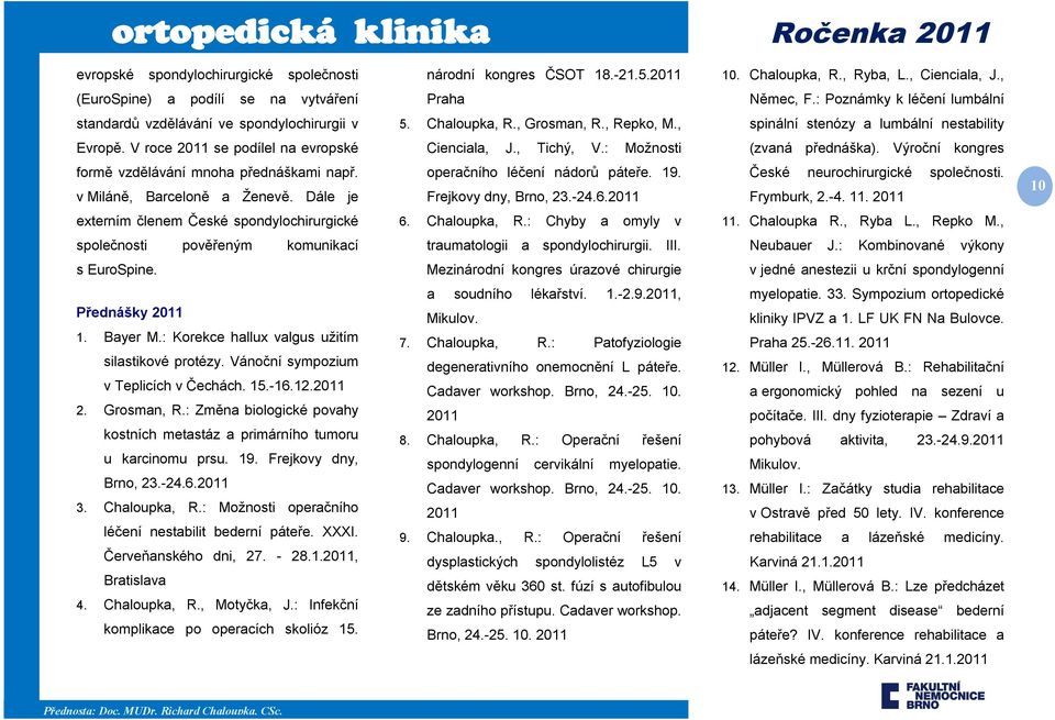 V roce 2011 se podílel na evropské Cienciala, J., Tichý, V.: Možnosti (zvaná přednáška). Výroční kongres formě vzdělávání mnoha přednáškami např. v Miláně, Barceloně a Ženevě.