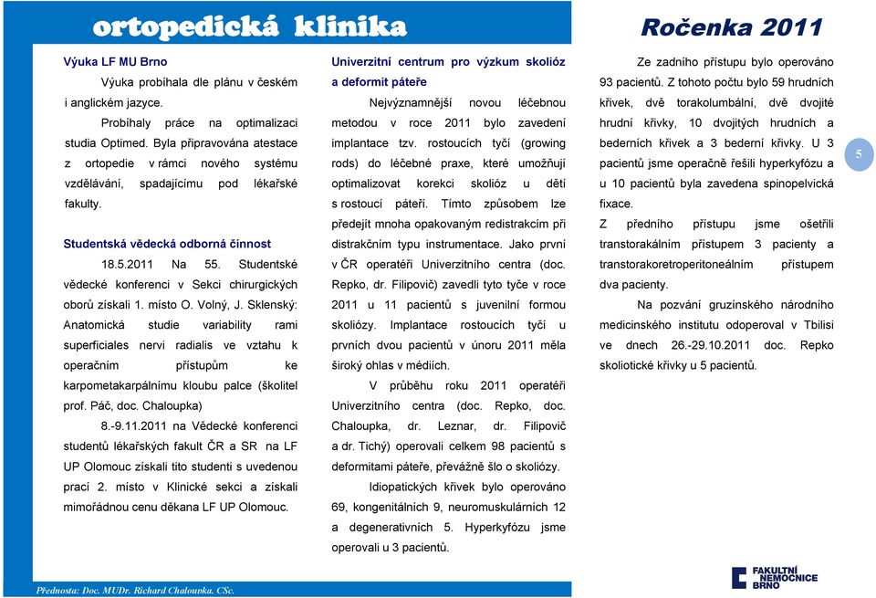 Nejvýznamnější novou léčebnou křivek, dvě torakolumbální, dvě dvojité Probíhaly práce na optimalizaci metodou v roce 2011 bylo zavedení hrudní křivky, 10 dvojitých hrudních a studia Optimed.