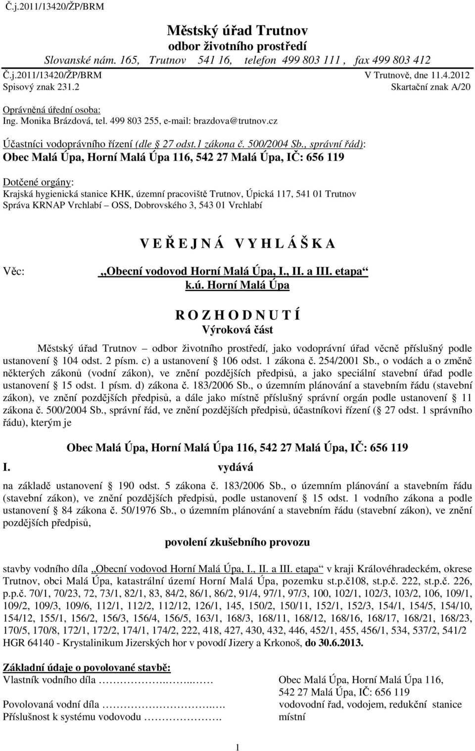 , správní řád): Obec Malá Úpa, Horní Malá Úpa 116, 542 27 Malá Úpa, IČ: 656 119 Dotčené orgány: Krajská hygienická stanice KHK, územní pracoviště Trutnov, Úpická 117, 541 01 Trutnov Správa KRNAP