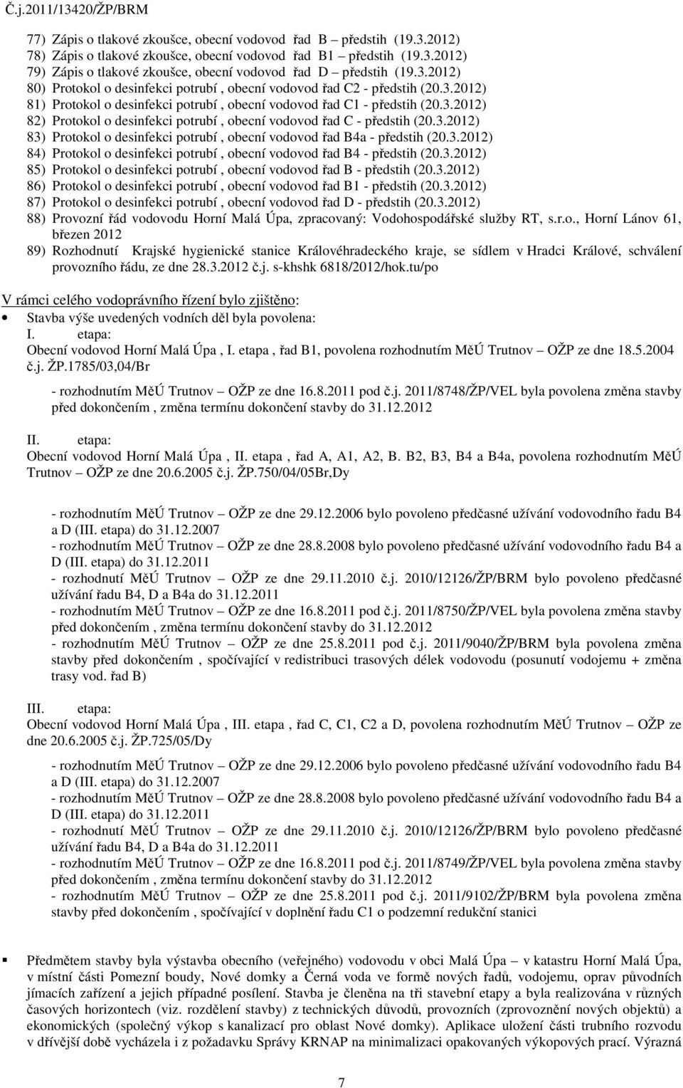 3.2012) 83) Protokol o desinfekci potrubí, obecní vodovod řad B4a - předstih (20.3.2012) 84) Protokol o desinfekci potrubí, obecní vodovod řad B4 - předstih (20.3.2012) 85) Protokol o desinfekci potrubí, obecní vodovod řad B - předstih (20.