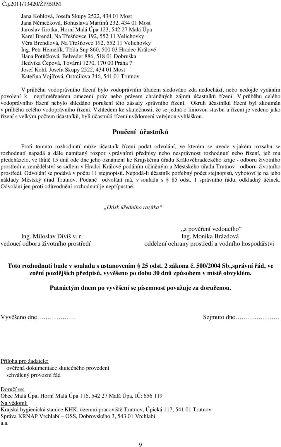 Petr Hemelík, Třída Snp 860, 500 03 Hradec Králové Hana Potůčková, Belveder 886, 518 01 Dobruška Hedvika Čepová, Tovární 1270, 170 00 Praha 7 Josef Kohl, Josefa Skupy 2522, 434 01 Most Kateřina