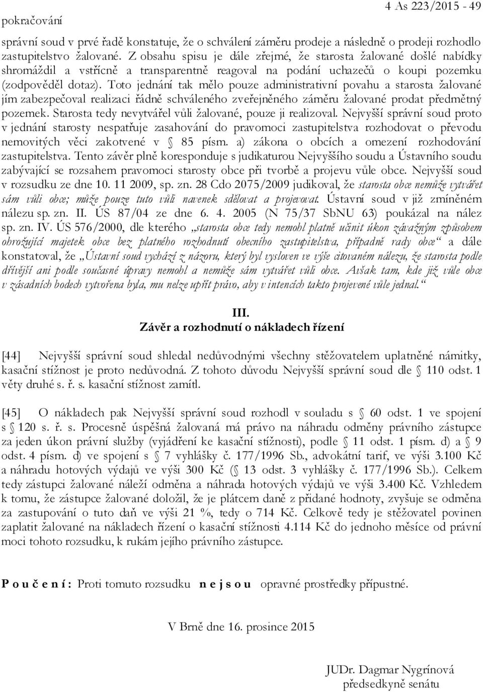 Toto jednání tak mělo pouze administrativní povahu a starosta žalované jím zabezpečoval realizaci řádně schváleného zveřejněného záměru žalované prodat předmětný pozemek.