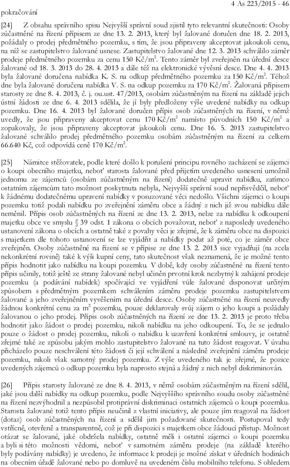 2013 schválilo záměr prodeje předmětného pozemku za cenu 150 Kč/m 2. Tento záměr byl zveřejněn na úřední desce žalované od 18. 3. 2013 do 28. 4. 2013 a dále též na elektronické vývěsní desce. Dne 4.