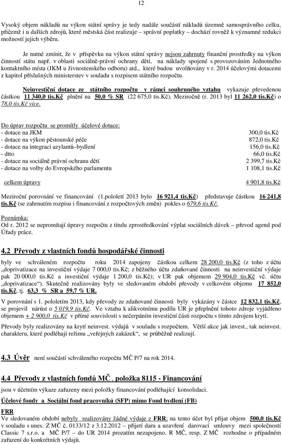 v oblasti sociálně-právní ochrany dětí, na náklady spojené s provozováním Jednotného kontaktního místa (JKM u živnostenského odboru) atd., které budou uvolňovány v r.