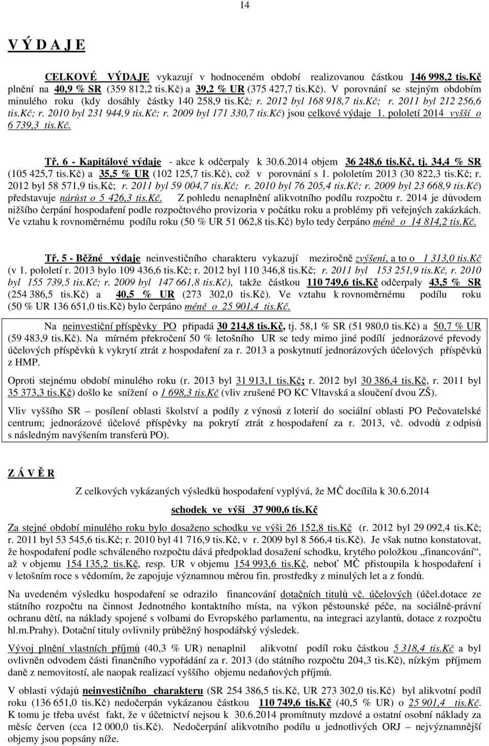 kč; r. 2009 byl 171 330,7 tis.kč) jsou celkové výdaje 1. pololetí 2014 vyšší o 6 739,3 tis.kč. Tř. 6 - Kapitálové výdaje - akce k odčerpaly k 30.6.2014 objem 36 248,6 tis.kč, tj.