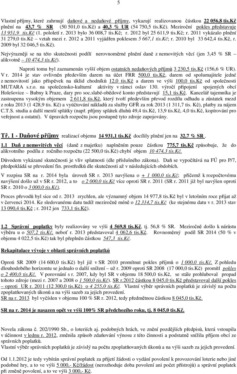 kč, r. 2009 byl 32 046,5 tis.kč). Nejvýrazněji se na této skutečnosti podílí nerovnoměrné plnění daně z nemovitých věcí (jen 3,45 % SR alikvotně 10 474,3 tis.kč). Naproti tomu byl zaznamenán vyšší objem ostatních nedaňových příjmů 3 230,5 tis.