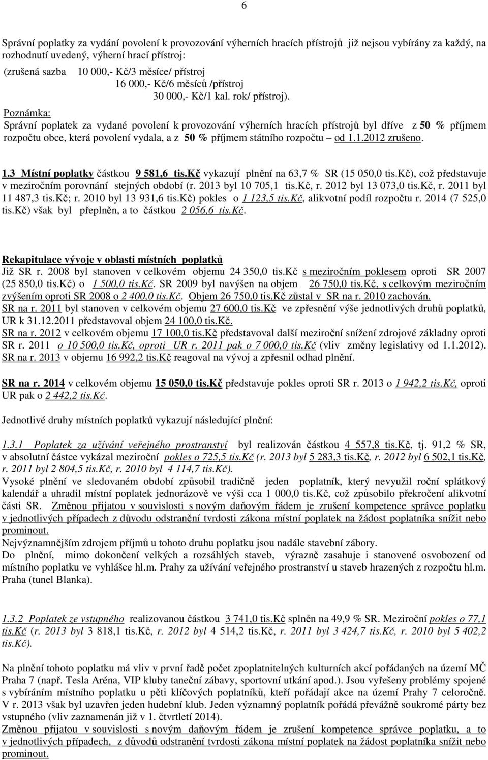 Poznámka: Správní poplatek za vydané povolení k provozování výherních hracích přístrojů byl dříve z 50 % příjmem rozpočtu obce, která povolení vydala, a z 50 % příjmem státního rozpočtu od 1.