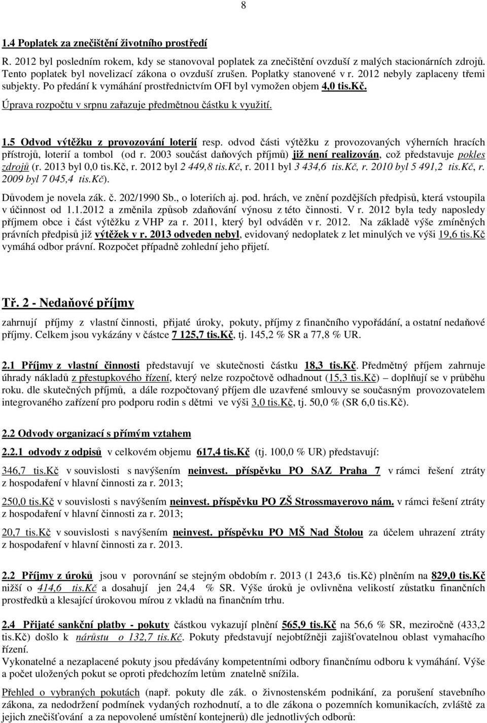 Úprava rozpočtu v srpnu zařazuje předmětnou částku k využití. 1.5 Odvod výtěžku z provozování loterií resp. odvod části výtěžku z provozovaných výherních hracích přístrojů, loterií a tombol (od r.