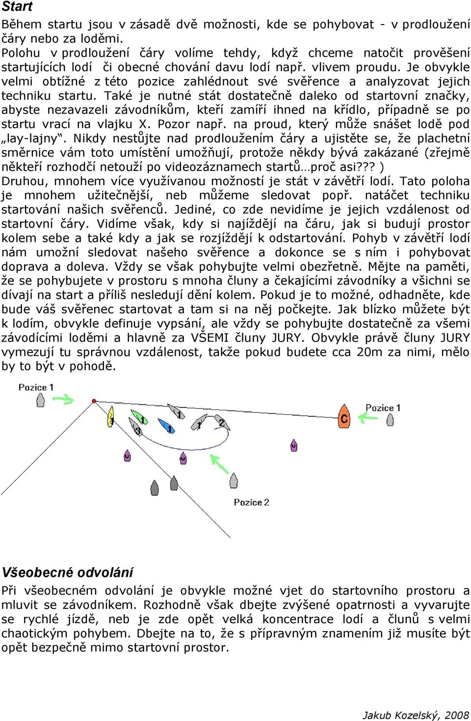 Je obvykle velmi obtížné z této pozice zahlédnout své svěřence a analyzovat jejich techniku startu.