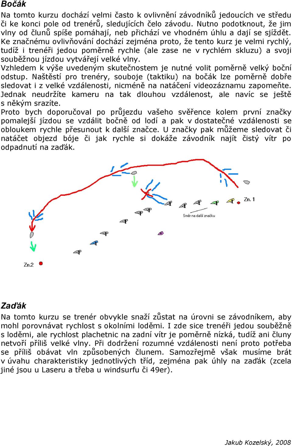 Ke značnému ovlivňování dochází zejména proto, že tento kurz je velmi rychlý, tudíž i trenéři jedou poměrně rychle (ale zase ne v rychlém skluzu) a svoji souběžnou jízdou vytvářejí velké vlny.