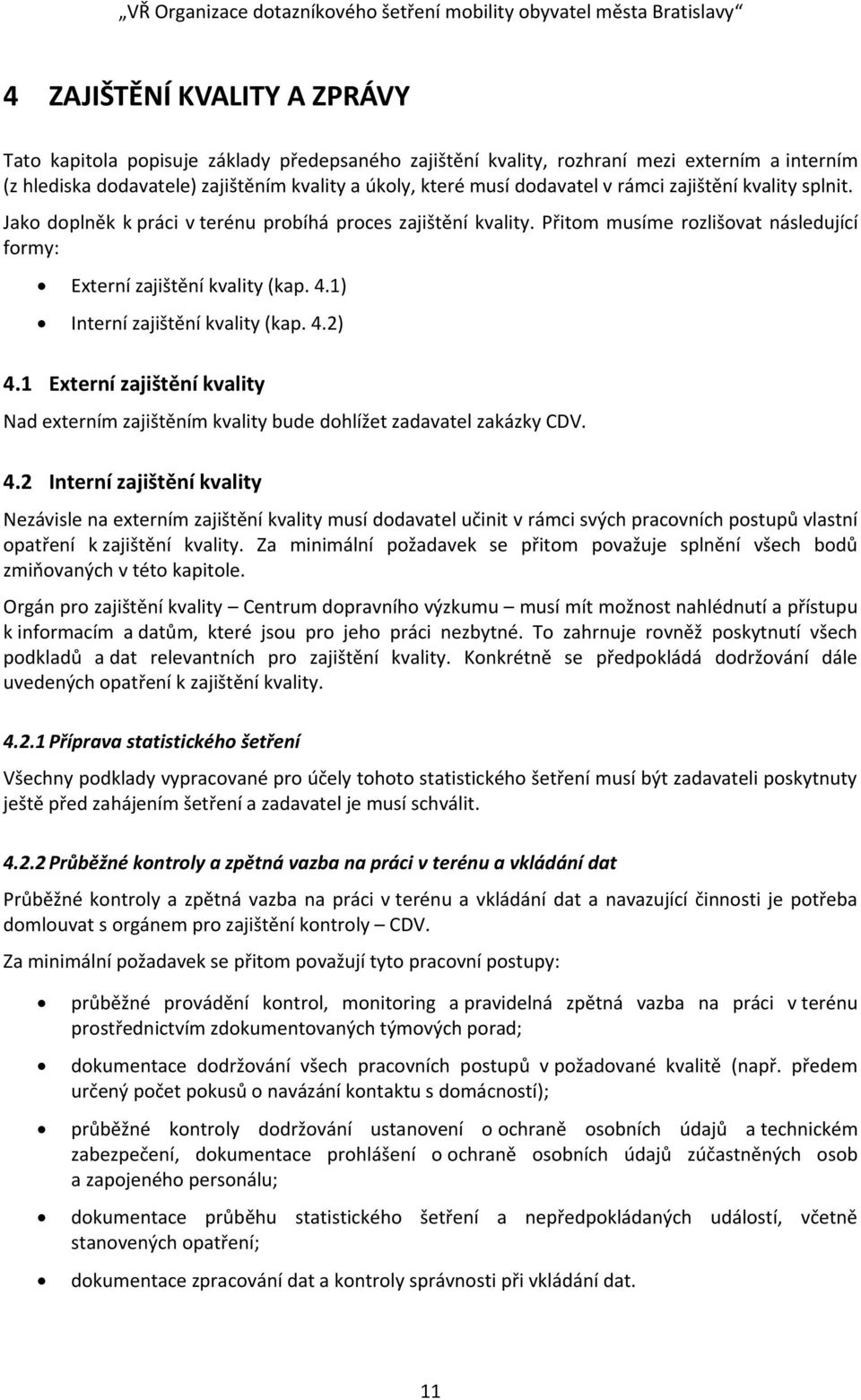 1 Externí zajištění kvality Nad externím zajištěním kvality bude dhlížet zadavatel zakázky CDV. 4.