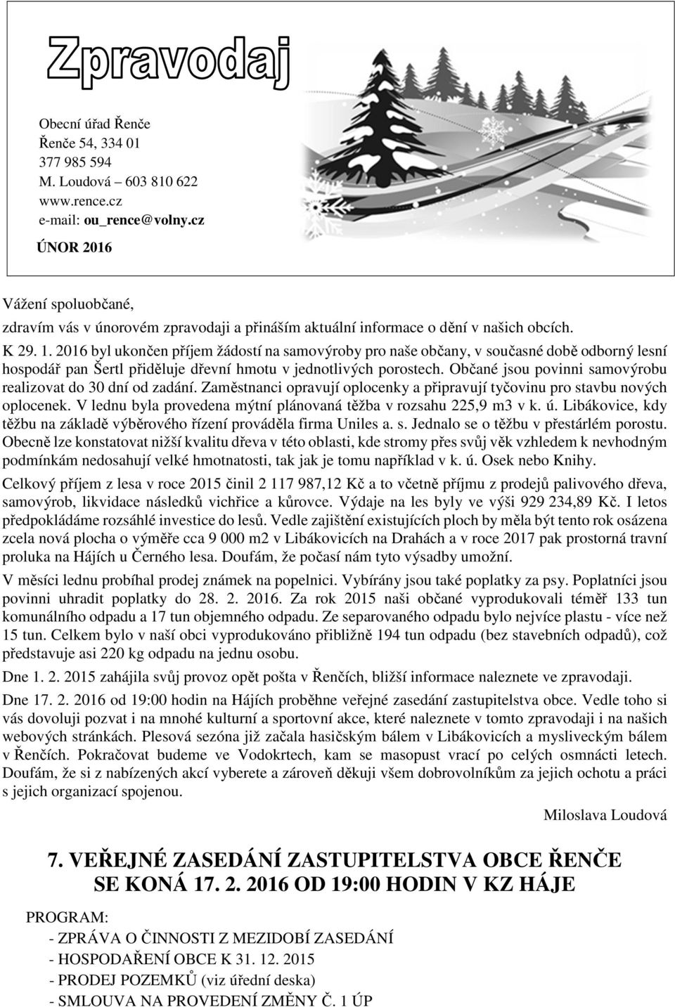 2016 byl ukončen příjem žádostí na samovýroby pro naše občany, v současné době odborný lesní hospodář pan Šertl přiděluje dřevní hmotu v jednotlivých porostech.