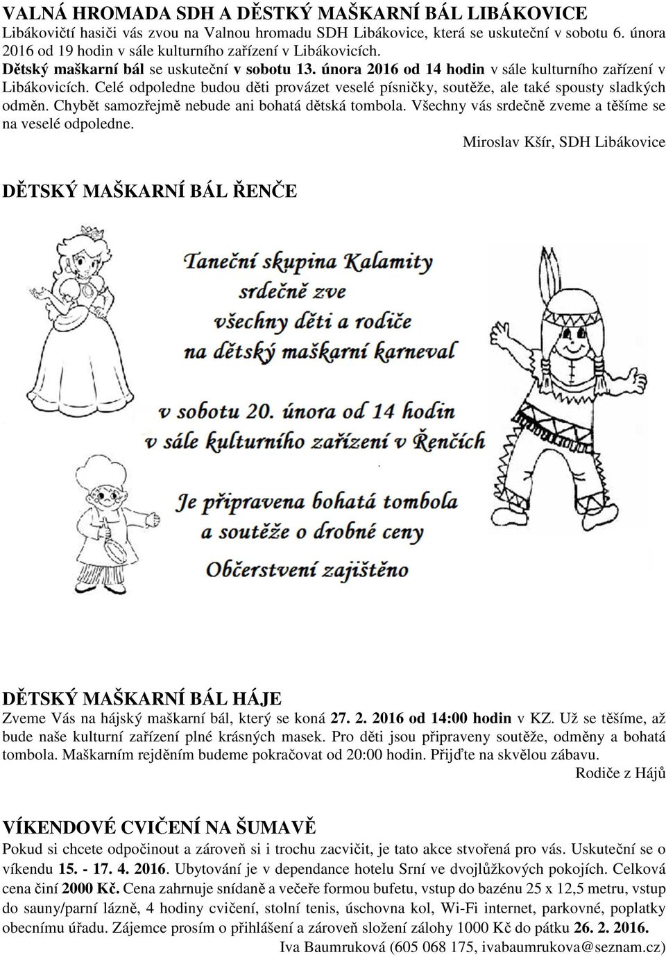 Celé odpoledne budou děti provázet veselé písničky, soutěže, ale také spousty sladkých odměn. Chybět samozřejmě nebude ani bohatá dětská tombola.