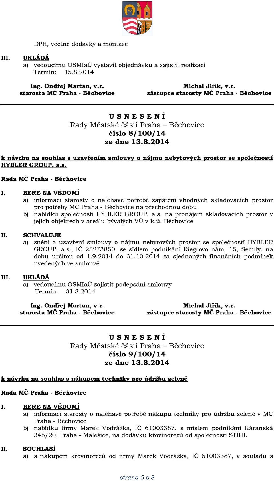 s. na pronájem skladovacích prostor v jejích objektech v areálu bývalých VÚ v k.ú. Běchovice I a) znění a uzavření smlouvy o nájmu nebytových prostor se společností HYBLER GROUP, a.s., IČ 25273850, se sídlem podnikání Riegrovo nám.