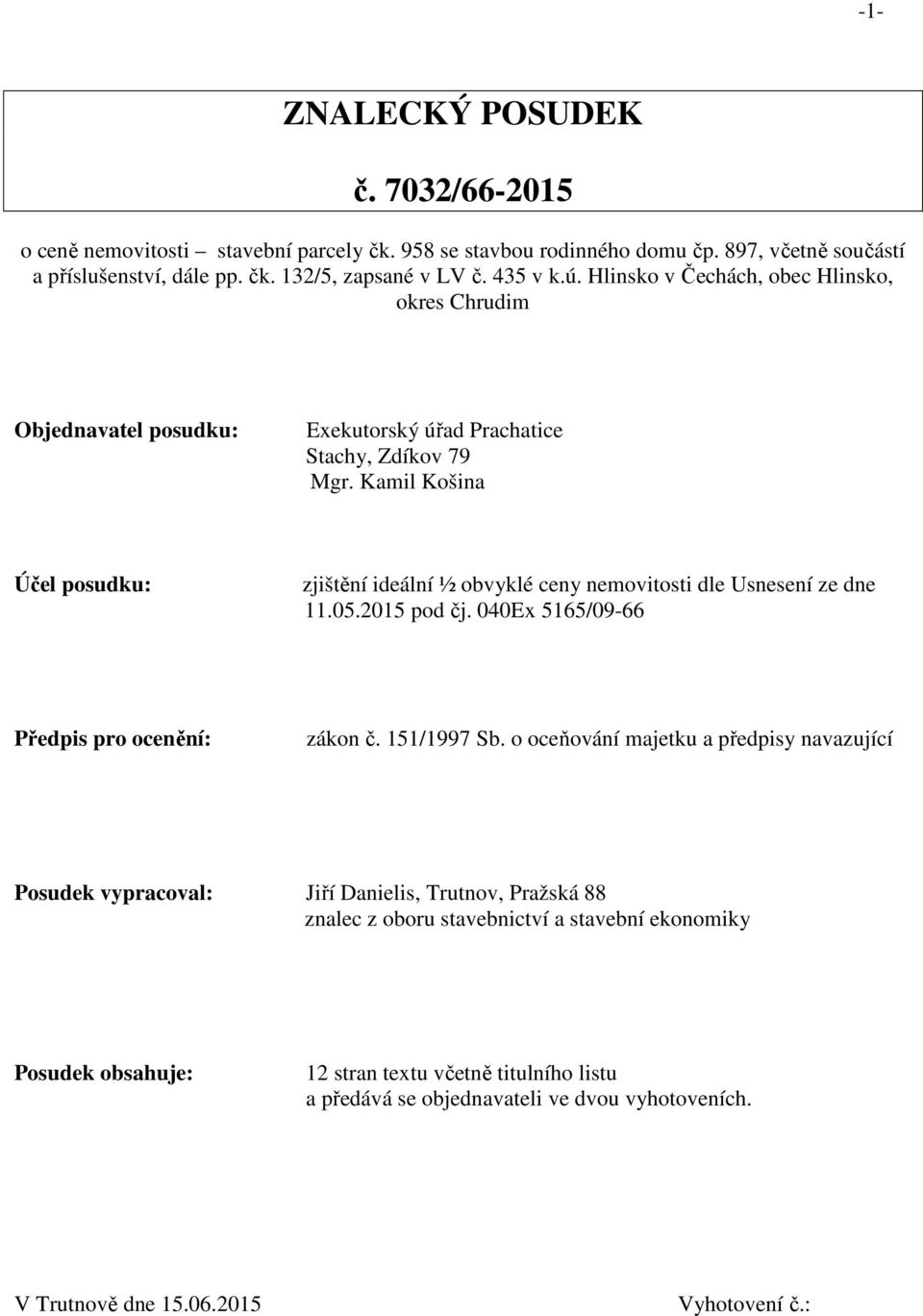 Kamil Košina Účel posudku: zjištění ideální ½ obvyklé ceny nemovitosti dle Usnesení ze dne 11.05.2015 pod čj. 040Ex 5165/09-66 Předpis pro ocenění: zákon č. 151/1997 Sb.