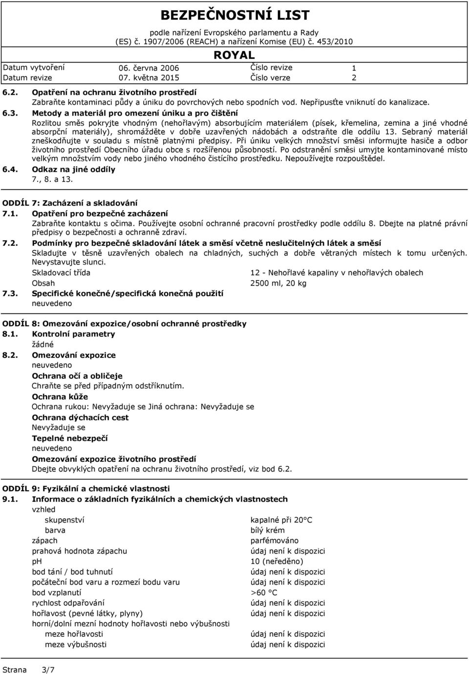 Metody a materiál pro omezení úniku a pro čištění Rozlitou směs pokryjte vhodným (nehořlavým) absorbujícím materiálem (písek, křemelina, zemina a jiné vhodné absorpční materiály), shromážděte v dobře