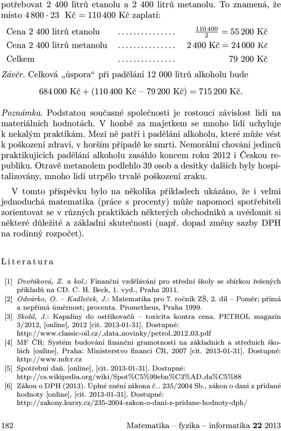 Podstatou současné společnosti je rostoucí závislost lidí na materiálních hodnotách. V honbě za majetkem se mnoho lidí uchyluje k nekalým praktikám.