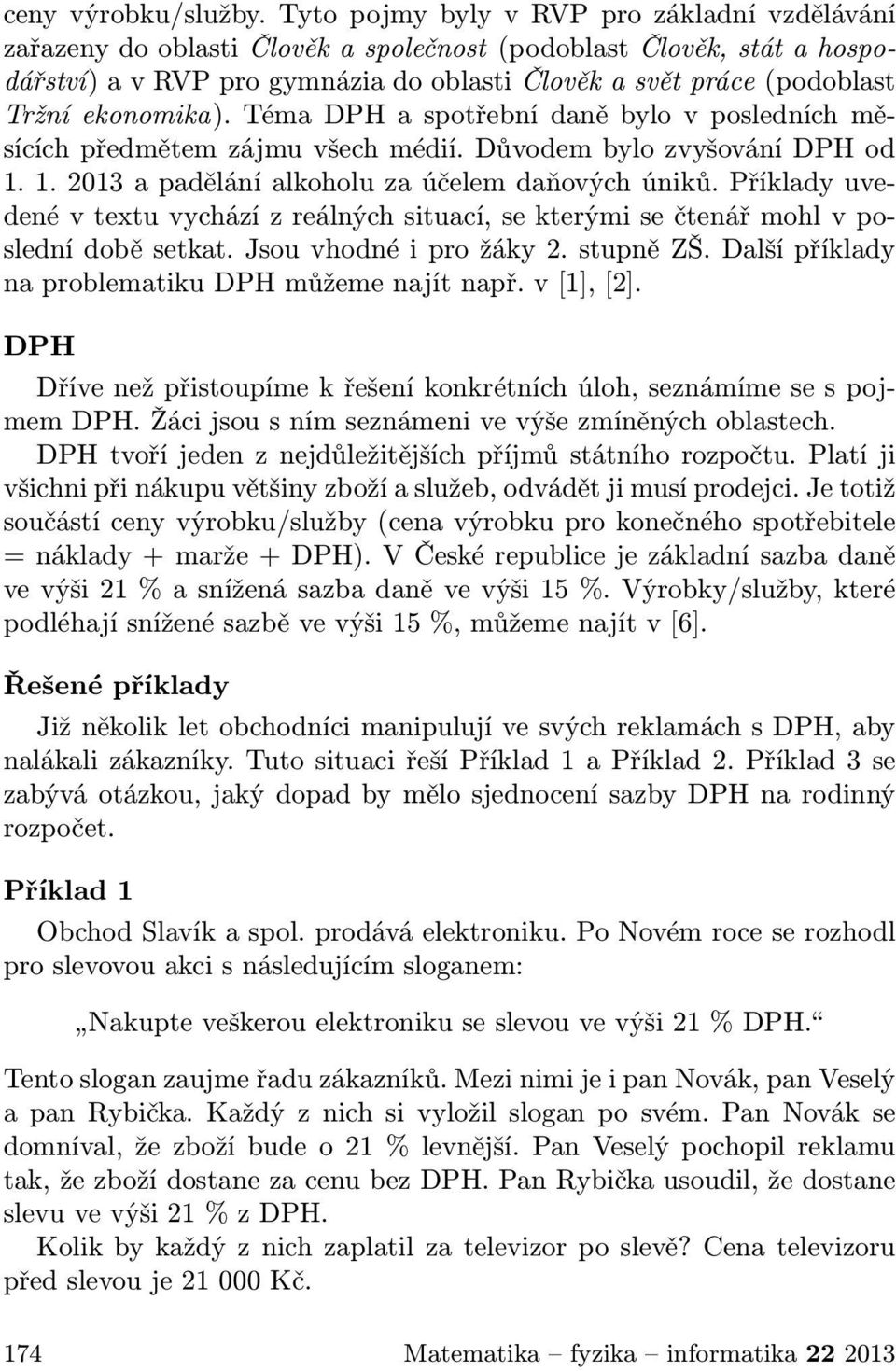 ekonomika). Téma DPH a spotřební daně bylo v posledních měsících předmětem zájmu všech médií. Důvodem bylo zvyšování DPH od 1. 1. 2013 a padělání alkoholu za účelem daňových úniků.