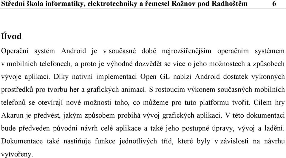 S rostoucím výkonem současných mobilních telefonů se otevírají nové moţnosti toho, co můţeme pro tuto platformu tvořit.