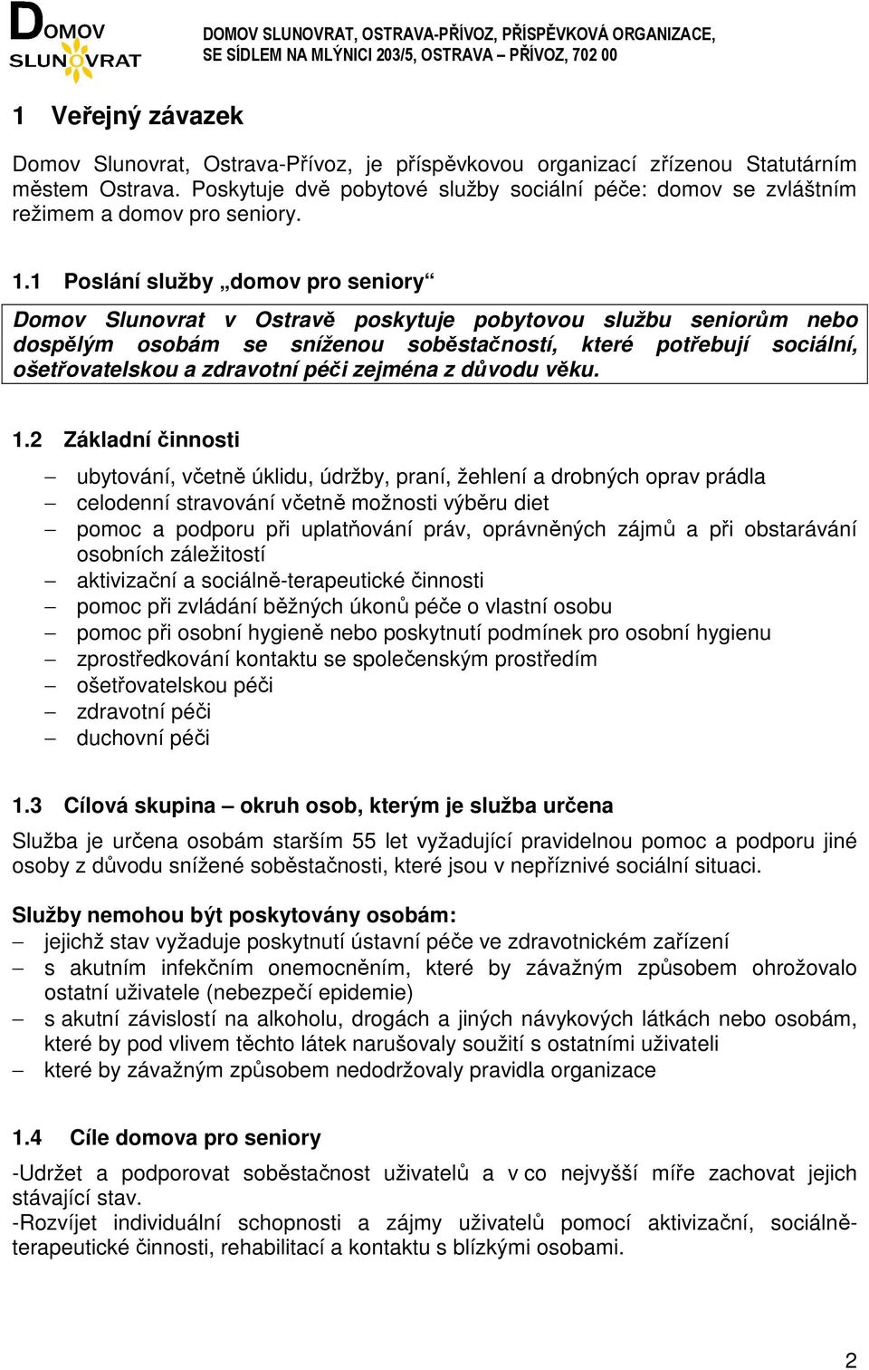 1 Poslání služby domov pro seniory Domov Slunovrat v Ostravě poskytuje pobytovou službu seniorům nebo dospělým osobám se sníženou soběstačností, které potřebují sociální, ošetřovatelskou a zdravotní